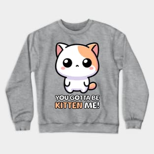 You Gotta Be Kitten Me! Cute Cat Pun Crewneck Sweatshirt